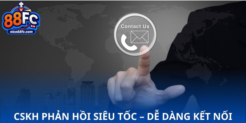 Liên hệ dễ dàng, phản hồi siêu tốc